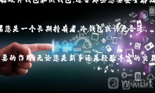 USDT（Tether）是一种稳定币，其价值通常与美元挂钩，旨在提供一种稳定的数字资产。以下是关于USDT和相关钱包类型的一些详细信息，方便您更好地理解和使用。

什么是USDT?
USDT，或称Tether，是一种基于区块链的稳定币，由Tether公司发行。其主要目的是将虚拟货币的波动性降到最低。每一个USDT的价值通常被设计为与1美元等值，这意味着无论市场如何波动，USDT的持有者都可以将其兑换为一定数量的美元，这一特性使得USDT在加密货币市场中变得极具吸引力。

USDT的功能与用途
USDT被广泛用于加密货币交易所中，成为投资者在交易其它动态波动的虚拟货币时的一种避风港。许多交易者会在市场动荡时将其资产转为USDT，从而避免损失。同时，USDT也可以用于跨境支付、自我托管和商品购买等多种场景。

如何存储USDT?
存储USDT的方式有多种，主要分为两种类型：热钱包和冷钱包。

热钱包
热钱包是指与互联网连接的数字货币钱包。这种钱包的优点在于便于快速交易，能够随时随地访问资金。通常而言，热钱包适合于频繁交易的用户。例如，交易所提供的账户就是一种热钱包。

冷钱包
冷钱包则与互联网断开连接，适合长期保存资产。冷钱包被认为更为安全，可以有效防止黑客攻击和在线盗窃。常见的冷钱包包括硬件钱包和纸钱包，适合那些想要安全存储大量USDT的用户。

选择合适的钱包类型
选择哪种类型的钱包需要根据个人的使用习惯和安全需求来决定。如果您是一个经常交易的投资者，热钱包可能更为方便；如果您是一个长期持有者，冷钱包或许更合适。

总结
无论选择哪种钱包，了解USDT的本质和用途都是关键。随着数字货币的逐步普及，USDT及其存储方式也将在未来发挥越来越重要的作用。无论您是新手还是经验丰富的交易者，掌握这项知识都将帮助您在数字货币的世界中做出更明智的决策。 

通过以上内容，希望能够帮助您更好地理解USDT及其相关钱包类型。如果有其他问题或想法，欢迎继续交流！