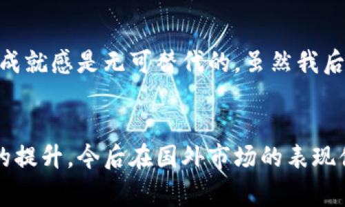 imToken是一款广受欢迎的数字资产钱包，许多人对其在国外的使用情况充满好奇。这个问题的答案涉及到多个方面，包括用户数量、市场接受度、以及在不同国家的数字货币监管环境等因素。

imToken钱包的全球用户基础
首先，imToken钱包在全球范围内有着广泛的用户基础。这款钱包主要专注于以太坊及其生态系统的资产管理，因此在以太坊社区中享有良好的声誉。此外，随着区块链技术的发展和数字货币的普及，越来越多的用户开始寻找安全、便利的方式来管理他们的数字资产，而imToken提供了这样的解决方案。

用户群体的多样性
imToken不仅在中国有大量用户，随着全球对加密货币的关注增加，许多国外用户也开始使用这款钱包。尤其是在一些对数字货币接受度较高的国家，比如日本、韩国、美国等地区，imToken钱包的用户数量也在不断增长。虽然具体的用户数据可能不易获取，但可以从各大社交媒体平台和相关论坛上看到，许多人分享他们使用imToken的经验和技巧，这无疑反映了其在国外的普及程度。

市场接受度与竞争
市场上有多种数字货币钱包可供选择，竞争激烈。因此，imToken需要不断创新和提升用户体验以保持其市场地位。虽然在国外的竞争者如MetaMask、Trust Wallet等也有不错的表现，但imToken通过提供增值服务（如去中心化交易所功能、加密资产管理等）来增强用户粘性，吸引更多用户使用它。

文化影响与用户体验
文化差异也对用户的选择产生影响。比如在西方国家，对隐私的重视程度更高，这使得用户在选择钱包时更加关注钱包的安全性和隐私保护。imToken在这方面有很好的用户反馈，因为它提供了多重安全保障，用户可以更放心地管理自己的资产。同时，imToken的界面设计和用户体验也符合西方用户的习惯，这使得它在国外市场更具吸引力。

监管环境对用户使用的影响
不同国家对数字货币的监管政策也对imToken的使用有着重要影响。在一些对数字货币监管相对宽松的国家，用户更愿意尝试和使用新的数字资产管理工具，而在监管严格的地区，用户可能会持谨慎态度。因此，imToken钱包在面临不同市场时，需要灵活应对各种政策变化，以便吸引和留住用户。

个人的使用体验与感受
作为一名区块链行业爱好者，我自己在刚接触数字货币时，曾经使用过imToken。最初是因为它的简洁界面和易用性吸引了我，每当我看到我的数字资产在钱包中稳步增长，那种成就感是无可替代的。虽然我后来也尝试了一些其他钱包，但imToken由于其较高的安全性和完整的生态链，让我依然频繁使用。

总结与展望
综上所述，imToken在国外的用户群体正在逐渐扩大，虽然具体的数据可能不易获取，但其在全球数字资产管理领域的竞争力不容小觑。随着区块链技术的不断发展和用户认知的提升，今后在国外市场的表现值得期待。我相信imToken会继续创新，不断提升用户体验，以适应不断变化的市场需求。