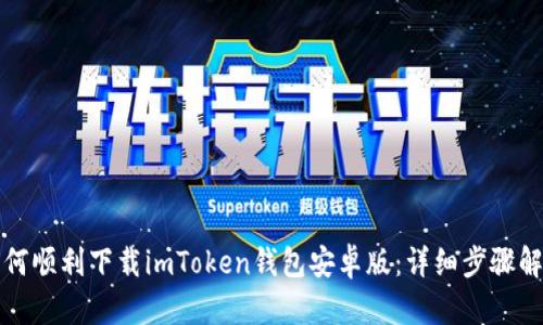 如何顺利下载imToken钱包安卓版：详细步骤解析