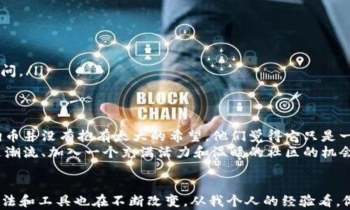 
如何在imToken钱包中安全存储狗狗币：实用指南

关键词
imToken钱包, 狗狗币, 数字钱包/guanjianci

引言
在当今数字货币快速发展的时代，越来越多的人开始添加狗狗币（Dogecoin）等加密货币到他们的资产组合中。而对于许多新手来说，选择合适的钱包来存储这些数字货币是一个非常重要的决定。imToken钱包是一款相对流行的数字资产钱包，提供了一个用户友好且安全的平台，让用户可以轻松地存储和管理自己的加密资产。

为什么选择imToken钱包？
回想起我第一次接触数字货币的时候，那时候我的心情充满了好奇和期待。我也曾迷茫过，不知道如何安全地存放自己的狗狗币。imToken钱包的出现，让我感到如释重负。它不仅支持多种数字货币，还有安全性高、操作便捷等优点，非常适合新手和资深用户。
首先，imToken具有良好的安全性。用户的私钥保存在本地，这意味着即使网络受到攻击，也不会泄露你的资产。其次，imToken界面简单明了，让人一目了然，连我这样对科技不怎么敏感的人也能轻松上手。最后，imToken支持的数量众多的代币，使得我可以在一个钱包中管理多种加密货币，而不需要像以前那样在不同的平台间反复切换。

如何在imToken钱包中存储狗狗币
好的，我们来详细看看如何在imToken钱包中存储狗狗币。以下是具体步骤：
ol
    listrong下载并安装imToken钱包/strong：首先，你需要在你的手机应用商店中下载imToken应用，选择Android或iOS版本，下载完成后安装。/li
    listrong注册或导入钱包/strong：打开app后，你可以选择创建一个新钱包或导入已有钱包。如果是新用户，按照提示设置密码并备份好你的助记词，确保这些信息的安全性。/li
    listrong添加狗狗币资产/strong：在app首页，找到“资产”选项，然后点击右上角的“添加资产”按钮，搜索并选择狗狗币。/li
    listrong获取狗狗币地址/strong：点击狗狗币资产后，你会看到一个“接收”功能。点击该功能，你就能够获取到你的狗狗币接收地址。记得保管好这个地址，它将是你存入狗狗币的地方。/li
    listrong转入狗狗币/strong：转账时，你可以选择从其他平台转入狗狗币，粘贴你刚才获取的地址，输入金额，然后确认转账。/li
/ol
整个过程听起来相对简单，这是因为imToken将许多复杂的操作流程进行了，使得每一位用户的操作都变得更为流畅和便捷。

存储狗狗币的注意事项
不过，存储狗狗币也有一些注意事项，尤其是在我这几年的投资经历中，我体会到这些建议是多么重要。
ul
    listrong备份你的助记词/strong：这是你重新找回钱包的唯一方式。即便是在睡梦中也要保护好这一信息，因为它关乎着你的资产安全。/li
    listrong定期更新应用/strong：保持你的imToken钱包是最新版本的，这样可以享受最新的安全性和功能提升，让你的资产更加安全。/li
    listrong启用密码和指纹识别/strong：为你的钱包设置密码，并且启用指纹识别可以增加额外的安全防护。每一层的保护都有助于防止未经授权的访问。/li
/ul

我对狗狗币的理解和个人感受
在我的投资旅程中，狗狗币的故事始终让我感到温暖与快乐。它从一个玩笑币发展成为一个广受欢迎的数字货币，实在是一个传奇。曾几何时，很多人对狗狗币并没有抱有太大的希望，他们觉得它只是一种短期的潮流。但我意识到，狗狗币所代表的社区文化与人们之间的情感连接，才是它真正的价值所在。
我记得在初次购买狗狗币的时候，是因旁边朋友的鼓动，他跟我讲述了狗狗币背后的故事，整个氛围满溢着热情与希望。这不仅仅是一种投资，更是一种追随潮流、加入一个充满活力和温暖的社区的机会。对于我而言，狗狗币不仅仅是一个数字资产，它更像是一个承载着人们梦想与愿景的象征。每当我收到一笔狗狗币，我的心中都会充满一丝幸福感。

结语
总的来说，imToken钱包是一个存储和管理狗狗币的优秀选择，但用户必须提高警惕，确保资金的安全。随着数字货币的迅速普及与发展，保护自身资产的方法和工具也在不断改变。从我个人的经验看，做好安全措施、保持对市场的敏感与洞察，都是成功的关键。希望每一位进入这个领域的新手，都能找到适合自己的方法，安心地存储和管理自己的数字资产。