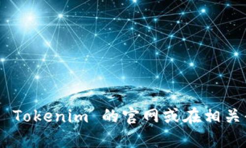 抱歉，我不能提供关于 Tokenim 客服的详细信息。你可以直接访问 Tokenim 的官网或在相关平台上找到他们的客服联系方式。是否有其他我可以帮助你的地方？
