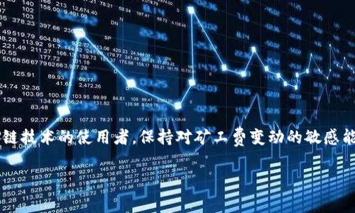 关于imToken钱包的矿工费，实际上矿工费会因多种因素而有所不同，比如网络拥堵情况、交易的优先级以及选择的手续费策略等。以下是一些与矿工费相关的基本信息：

### 什么是矿工费？
矿工费是指用户在使用区块链网络（如以太坊、比特币等）进行交易时，需要支付给矿工的一种手续费。矿工通过打包和验证交易来维持区块链的正常运作，而矿工费则是对他们这一工作的一种补偿。

### imToken钱包的矿工费如何计算？
在imToken钱包中，用户可以根据交易情况和网络状况选择不同的矿工费策略。一般来说，矿工费的计算依据以下几个因素：
ul
    listrong网络拥堵情况：/strong当很多用户同时进行交易时，网络可能会变得拥堵，这时矿工费可能会上涨。反之，网络空闲时，矿工费相对较低。/li
    listrong交易的优先级：/strong用户可以选择不同的矿工费来提升交易的处理优先级。若支付的矿工费较高，矿工会优先处理这笔交易。/li
    listrong交易数据大小：/strong交易的数据量越大，所需的矿工费也相应越高，因为矿工需要处理的数据量更大。/li
/ul

### imToken钱包中矿工费的设置
在imToken钱包中，用户可以自定义设置矿工费。具体步骤如下：
ol
    li打开imToken钱包，选择“发币”或“转账”功能。/li
    li填写相关的转账信息，如接收地址和金额。/li
    li在设置矿工费选项中，可以看到系统推荐的费用和高/中/低费用选项。/li
    li用户可以根据自己的需求选择合适的矿工费，确认后继续转账。/li
/ol

### 矿工费的实际案例
为了更深入的理解矿工费的波动性，举个自己经历的例子：在某个周末，我想给朋友转一笔以太坊，这时候正是一些热点项目启动的时间，整个以太坊网络非常拥堵。原本我预计的矿工费大约在20元左右，但等到我选择“确认交易”时，矿工费已经上涨到接近50元。这次经历让我深刻体会到，网络行为的高峰期对交易手续费的影响有多大。

### 如何降低矿工费？
如果你希望尽量降低矿工费，可以尝试下面几种方法：
ul
    listrong选择适当的时机：/strong避免在网络拥堵时进行交易。/li
    listrong使用费用估算工具：/strongimToken等多种钱包工具提供了矿工费用估算器，可以根据当前网络状况给出建议。/li
    listrong使用低优先级的设置：/strong如果你的交易不急，可以选择较低的矿工费，这样可以节省费用，但交易确认可能会延迟。/li
/ul

### 总结
总之，imToken钱包的矿工费并没有一个固定的标准，而是受多种因素的影响。了解矿工费的成因和方法，能够帮助用户更好地管理交易成本，提升使用体验。作为区块链技术的使用者，保持对矿工费变动的敏感能够帮助我们做出更加智慧的财务决策。个人观点是，虽然矿工费是额外的成本，但是它也反映了区块链网络的供需关系，理解这一点是每一个使用者必须掌握的技能。

希望以上信息能对你了解imToken钱包的矿工费有所帮助！
