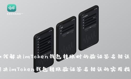如何解决imToken钱包转账时的验证签名错误
解决imToken钱包转账验证签名错误的实用指南
