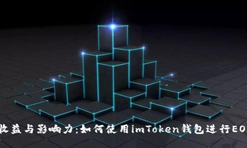 提高收益与影响力：如何使用imToken钱包进行EOS投票