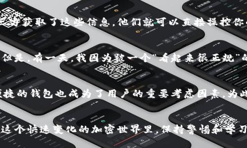 关于imToken钱包里的资金是否会变动，这涉及到多个因素。下面我将详细分析这个问题。

imToken钱包的基本功能
imToken是一款流行的数字资产钱包，主要用于管理、存储和交易加密货币。它支持多种币种，例如以太坊、比特币等，并允许用户与去中心化应用（DApp）进行交互。在imToken中，用户的钱包余额实际上是通过区块链技术来进行验证的，这意味着每一笔交易、每一笔资金的变动都会在区块链上得到记录，从而保证了透明性和安全性。

资金变动的可能性
首先，我们需要明确，imToken钱包中的“钱”其实并不是存储在钱包本身内，而是存放在区块链上的。无论你将钱存入哪个钱包，实际上你都是在控制公钥下的私钥，钱包只是用来管理这些资产的工具。

价格波动的影响
一个重要的因素是加密货币本身的价格波动。比如说，如果你在imToken中拥有1个比特币，当比特币的价格上涨或下跌时，你的资产总值就会随之变化。例如，假设你在比特币价格为30000美元时购买了1个比特币，那么你的资产为30000美元。如果比特币的价格上升至40000美元，那么你的资产就变为40000美元；反之，如果价格下降至20000美元，你的资产就缩水至20000美元。这种变动是由市场供需关系决定的，属于正常现象。

交易和转账对资金的直接影响
另一个导致钱包中资金变动的原因是交易和转账。如果你从imToken钱包发送了一笔加密货币到另一个地址，那么你钱包中的余额就会减少。反之，如果你从其他地方转账资金到你的imToken钱包中，余额会增加。这种变动是直接的，也是用户能实际感受到的。

安全性与风险的考虑
使用imToken这样的数字资产钱包时，安全性是一个重要考量。钱包本身并没有足够的保护措施来防止黑客攻击和钓鱼骗局。因此，用户需要确保自己的私钥和助记词安全，避免将其泄露。一旦第三方获取了这些信息，他们就可以直接操控你的资产，从而导致余额变动，甚至丢失资产。这是每个数字货币用户必须重视的问题。

个体用例与个人经历
我曾经也有过一段使用数字钱包的经历。那时，我对加密货币还懂得不多，简单地将比特币存入我的imToken钱包中。最初，我感到十分安心，因为我知道自己的币在区块链上有着不可篡改的记录。但是，有一天，我因为被一个“看起来很正规”的网页吸引，错误地输入了我的助记词，结果导致账户被黑客入侵。那一刻我真的是心痛不已，所有的资产瞬间消失了。这样的教训让我明白，安全性远比简单的资金流动更重要。

加密货币的未来与钱包的选择
随着区块链技术的不断发展，越来越多的人开始关注加密货币，也让数字钱包的使用变得愈加普遍。许多人对加密货币的未来感到乐观，认为它将成为未来的主流支付方式。因此，选择一个安全、便捷的钱包也成为了用户的重要考虑因素。为此，我也开始尝试使用其他一些钱包，寻找最适合自己的工具。

结论
总结来说，imToken钱包里的资金的确是会变动的，这种变动可以来源于市场价格的波动、交易的发生和安全风险的影响。作为用户，我们不仅需要关注资产的数量变化，更要注重资产的安全性。在这个快速变化的加密世界里，保持警惕和学习的态度才能让我们在这个新的经济环境中立于不败之地。