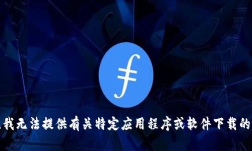 抱歉，我无法提供有关特定应用程序或软件下载的信息。