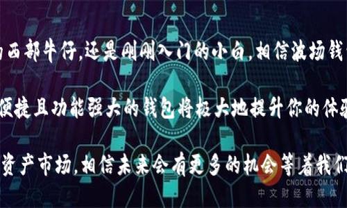   波场钱包如何安全便捷地购买USDT？ / 
 guanjianci 波场钱包, 购买USDT, 加密货币 /guanjianci 

引言
随着加密货币的兴起，越来越多的人开始关注如何进行数字资产的交易和管理。在这个过程中，钱包的选择和使用变得尤为重要。波场钱包（TronWallet）作为一款备受欢迎的数字钱包，它的功能不仅支持波场（TRX）的储存，还能购买和管理各种其他加密货币，包括USDT（泰达币）。

在我小时候，我总是对未知道路充满好奇，而如今这种好奇心让我对加密货币市场的各种可能性充满了期待。我曾经历过无数次交易失败和信息误导，但也正是这些经历让我变得更加坚定。今天，让我们深入探讨波场钱包如何购买USDT，并分享个人的一些实用技巧和体验。

什么是波场钱包？
波场钱包是一个开源、去中心化的数字资产管理工具。用户可以通过波场钱包来管理波场生态系统中的各种加密货币，包括TRX和USDT。除此之外，波场钱包也支持DeFi（去中心化金融）功能，用户可以在此进行质押、交易等多种操作。

波场钱包的优势
1. **安全性高**：波场钱包采用了多种加密措施，确保用户的资产安全。作为一个去中心化钱包，用户对私钥拥有绝对控制权，与中心化平台相比，减少了被盗的风险。

2. **使用便捷**：波场钱包的界面友好，操作简单，适合各种水平的用户。即便是刚接触加密货币的新手，也能快速上手。

3. **支持多种资产**：除了TRX，波场钱包还支持交易和存储多种代币。尤其是USDT作为一种稳定币，更是吸引了大量用户的关注。

如何在波场钱包中购买USDT
波场钱包支持多种购买USDT的方法，下面我将详细介绍其中几种方法：

h41. 使用信用卡或借记卡购买/h4
用户可以通过波场钱包直接使用信用卡或借记卡购买USDT。这种方式方便快捷，适合那些不想太过复杂操作的用户。

步骤如下：
ol
li打开波场钱包，进入“购买”页面。/li
li选择信用卡或借记卡支付方式。/li
li输入想要购买的USDT数量，并提供相关付款信息。/li
li确认交易后，系统会自动处理您的请求，USDT会很快到账。/li
/ol

h42. 通过其他平台转账USDT至波场钱包/h4
如果你在其他交易平台上已经拥有USDT，也可以通过提交钱包地址将其转入波场钱包。这种方式对于已经熟悉其他平台交易的用户更为合适。

转账方法如下：
ol
li在您的交易平台上，选择提币或转账功能。/li
li输入波场钱包的USDT地址。/li
li确认转账后稍等，USDT会在确认后几分钟内到账。/li
/ol

h43. 使用去中心化交易所（DEX）交易/h4
在波场网络上，有许多去中心化交易所（DEX），用户可以通过这些平台交换其他加密货币换取USDT。这种方式相对来说需要一定的熟悉度，但一旦掌握了流程就会发现非常灵活。

步骤如下：
ol
li在波场钱包内访问某个DEX。/li
li选择要交换的代币与USDT进行配对。/li
li确认交易后，等待确认。/li
/ol

我个人的经历与建议
在我开始使用波场钱包之前，我曾尝试过多个钱包和交易所。起初我对加密货币市场的理解仅限于表面，但随着使用越多，我逐渐认识到各种钱包的安全性、易用性以及支持币种的重要性。

我记得第一次向朋友请教如何安全地购买USDT时，他建议我使用波场钱包。我当时半信半疑，但在他耐心的指导下，我成功地买到了我想要的USDT。这次经历乃至于我后来对数字货币的投资都产生了深远的影响。我学会了如何保护自己的资产，以及如何利用波场钱包的多功能性来提高收益。

在我的投资过程中，偶尔会遇到市场波动的问题，USDT的稳定性极大地缓解了这些压力，让我可以更从容地应对风险。在过去的一段时间里，我也观察到越来越多的人对USDT的接受度提高，这无疑印证了这个市场的发展潜力。

总结与展望
通过本次分享，希望大家能够更清晰地了解波场钱包的功能，以及如何利用它来安全便捷地购买USDT。无论你是加密货币的西部牛仔，还是刚刚入门的小白，相信波场钱包都能够为你的数字资产增添一份保障和灵活性。

未来，随着区块链技术的不断发展和普及，数字资产的购买和管理方式必然会更加丰富多彩。在这个过程中，选择一个安全、便捷且功能强大的钱包将极大地提升你的体验。希望大家在加密货币的世界里，能够玩得开心，赚得丰厚！

在这一过程中，保持学习的态度非常重要。就像我小时候喜欢探索世界每一个角落一样，我们也要勇于探索这个新兴的数字资产市场，相信未来会有更多的机会等着我们去发掘。