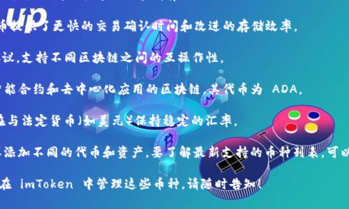 imToken 钱包是一款非常流行的数字货币钱包，支持多种加密货币的存储和交易。以下是一些 imToken 钱包支持的主要币种：

1. **Bitcoin (BTC)** - 比特币是第一种也是最著名的加密货币，广泛用于支付和投资。

2. **Ethereum (ETH)** - 以太坊是一个智能合约平台，其原生代币 ETH 被广泛使用于去中心化应用（DApps）。

3. **ERC-20 Token** - 这些是运行在以太坊区块链上的代币，例如 USDT (Tether)、LINK (ChainLink)、以及许多其他基于以太坊的代币。

4. **BNB (Binance Coin)** - 币安交易所的原生代币，主要用于交易费用折扣、支付等。

5. **TRON (TRX)** - TRON 是一个以内容共享为目标的平台，其代币 TRX 可用于支付平台上的交易。

6. **Ripple (XRP)** - Ripple 主要用于银行和金融机构之间的快速支付和清算。

7. **Litecoin (LTC)** - 作为比特币的“银”，莱特币提供了更快的交易确认时间和改进的存储效率。

8. **DOT (Polkadot)** - Polkadot 是一个多链协议，支持不同区块链之间的互操作性。

9. **Cardano (ADA)** - Cardano 是一个用于智能合约和去中心化应用的区块链，其代币为 ADA。

10. **Stablecoins** - 如 USDC、DAI 等，它们旨在与法定货币（如美元）保持稳定的汇率。

imToken 不断更新其支持的币种，用户可以根据需要添加不同的代币和资产。要了解最新支持的币种列表，可以访问 imToken 的官方网站或其应用内的支持文档。

如果有需要了解具体某种币种的详细信息，或者如何在 imToken 中管理这些币种，请随时告知！