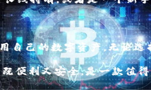 imToken 是一款知名的数字货币钱包，主要用来存储和管理各种加密资产。至于它是冷钱包还是热钱包，可以从多个方面来理解。

什么是冷钱包和热钱包

在深入探讨 imToken 之前，我们先来明确一下“冷钱包”和“热钱包”的区别。冷钱包是一种未连接互联网的存储方式，通常用于长时间保存加密货币，起到高安全性的作用。冷钱包的典型代表有硬件钱包，比如 Ledger 和 Trezor。而热钱包则是指任何在线或连接互联网的钱包，方便易用，适合频繁交易，但相对来说安全性较低。

imToken 的定位

imToken 是一款移动端数字钱包，它的设计初衷是为了方便用户管理自己的数字资产。根据这个定义，imToken 更符合热钱包的特征，因为它支持与区块链网络直接连接，能够快速进行交易和资产管理。使用 imToken，用户可以随时随地查看账户余额、发送或接收数字货币，这对活跃的交易者和投资者来说是极为方便的。

imToken 的安全性

虽然 imToken 是热钱包，但它在安全性方面也做了一些增强。它采用了多重签名机制和私钥本地存储，这样用户的私钥并不会上传至服务器，有效降低了被黑客攻击的风险。此外，imToken 还支持助记词备份，让用户可以在丢失设备的情况下恢复资产。

我个人的使用体验

作为一名数字货币的爱好者，我也曾经历过不同钱包的使用。最初我选择的是一个绝对的冷钱包，其安全性让我感到无比放心，但频繁交易的痛苦让我重新考虑了热钱包的便利性。在一次偶然的机会下，我尝试了 imToken 这款钱包。它的界面非常友好，初用时便能快速上手。我尤其喜欢它的多链支持，可以同时管理以太坊等多个公链的资产，这在我的交易过程中省了不少麻烦。

如何选择适合自己的钱包

选择合适的钱包，首先需要明确自己的需求。如果你是重度交易者，频繁的买入卖出操作可能更适合使用热钱包，如 imToken，这样可以享受较快的交易速度。但如果你更倾向于长线持有，或者是一个新手，可能更应该考虑冷钱包，保障资产的安全。

总结

总而言之，imToken 作为一款数字资产钱包，主要定位于热钱包，但它的安全性设计也让许多用户感到放心。根据自己的需求合理选择冷钱包和热钱包，才能最大化地保护和利用自己的数字资产。无论选择什么样的钱包，都希望大家能在这个充满变革的数字时代中，找到最适合自己的资产管理方式。 

此分享中结合了个人的经历和情感，希望能让读者对 imToken 及数字货币钱包有更深入的理解。同时，选择钱包时的考虑因素也是多样化的，因人而异。对于我而言，imToken 既便利又安全，是一款值得信赖的热钱包选择。