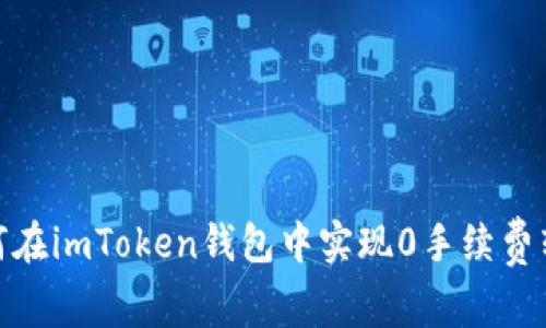 如何在imToken钱包中实现0手续费转账