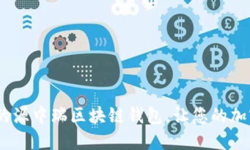 安全、便捷且高效的源中瑞区块链钱包，让您的加密资产管理更轻松