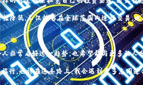 哈萨克斯坦与USDT钱包的兼容性探讨

随着加密货币的迅猛发展，越来越多的人开始关注数字资产的储存和交易方式。尤其是在中亚地区，哈萨克斯坦作为一个发展中的国家，其对加密货币的态度和支持程度引发了很多人的好奇。USDT（泰达币）作为一种著名的稳定币，它的使用范围越来越广泛，那么哈萨克斯坦是否支持USDT钱包呢？让我们来深入探讨一下这个话题。

哈萨克斯坦的加密货币现状

在谈论哈萨克斯坦对USDT钱包的支持前，首先需要了解该国的加密货币政策和市场现状。哈萨克斯坦是一个拥有丰富矿产资源的国家，而这些资源为加密货币挖掘提供了良好的条件。因此，近年来，哈萨克斯坦吸引了众多加密货币矿工和投资者。

根据我的了解，哈萨克斯坦政府最初对加密货币采取了谨慎的态度，但随着市场的快速发展，政策也逐渐松动。在2020年，哈萨克斯坦开始规定加密货币的运营和交易，并制定了一系列相关的法律法规。这些政策的产生，证明了哈萨克斯坦有意愿支持数字货币的发展。

USDT的魅力和优势

USDT，即泰达币，是与美元（USD）按1:1比例挂钩的稳定币。这意味着USDT的价值相对稳定，使其成为交易和储存数字资产的一种理想选择。对于像我这样的投资者来说，USDT的出现大大方便了我们在加密市场中进行交易和转账。

我记得几年前，我第一次接触加密货币时，心里非常不安。那时候市场波动非常剧烈，很多人一下子就亏损了一大笔资金。但随着USDT的诞生，我发现自己可以更好地管理风险。在加密市场中，我可以将我的资金转换为USDT，从而避免不必要的损失。这种方式的灵活性和便利性，让我逐渐适应了这个新兴市场。

哈萨克斯坦对USDT钱包的支持

那么，回到我们的核心问题：哈萨克斯坦究竟是否支持USDT钱包呢？根据目前的信息，哈萨克斯坦的政策并没有明确禁止USDT的使用。这意味着在理论上，哈萨克斯坦的用户是可以使用USDT钱包进行交易和储存的。

我身边也有不少朋友开始尝试在哈萨克斯坦使用USDT进行交易。他们告诉我，通过加密货币交易所可以轻松地将本地货币兑换为USDT，而一些支持数字资产的商家也开始接受USDT作为支付方式。这一点让我感到非常振奋，因为这标志着哈萨克斯坦在拥抱新技术和创新金融工具的步伐上越走越远。

用户体验与潜在问题

虽然哈萨克斯坦对USDT钱包的支持似乎没有太大的法律障碍，但实际使用中仍然存在一些潜在问题。首先是技术支持和用户教育。在一个新兴的市场中，许多用户可能对加密货币及其钱包的使用并不熟悉。作为一个对这个新领域充满好奇的人，我也经历过这种困惑。幸运的是，现在有许多在线资源和社区提供支持。

其次是安全问题。虽然USDT本身是一种相对安全的稳定币，但网络风险和钱包安全依旧是用户必须关注的领域。我记得在我使用USDT钱包的初期，曾经因为没有做好安全措施而导致账户被盗，这是一次非常刻骨铭心的教训。从那以后，我学习了很多关于加密资产安全的知识，比如使用双重验证和安全备份等措施，这些都让我在使用加密钱包时更加放心。

未来的前景与展望

展望未来，随着更多的技术进步和政策支持，哈萨克斯坦在加密货币领域的前景似乎一片光明。越来越多的年轻人开始关注数字金融，他们渴望通过USDT这样的稳定币来拓宽自己的投资渠道。这让我想起了自己的成长过程，当年我也是在寻找机会，探索新机遇中一步步走向成功的。

我相信，哈萨克斯坦的加密货币市场会在未来不断成熟，更多的本地企业也会开始接受USDT作为支付手段。这样一来，普通民众参与加密经济的门槛将会大幅降低，不仅能够在全球范围内进行交易，也能够实现更大程度的财富增值。

总结与个人感悟

综上所述，哈萨克斯坦在支持USDT钱包方面并没有太大的政策障碍，随着市场的发展和用户教育的深入，未来会有更多的人参与到这个新兴的领域中。我个人非常看好这一趋势，也希望能与更多的人分享我的经历和见解。

最后，我想说的是，数字货币的世界充满了机遇和挑战，重要的是我们要保持开放的心态，勇敢去探索。就像小时候那样，面对未知的世界，我总是怀着好奇去旅行，也许在这条路上，我会遇到更多志同道合的朋友，共同探索这片神秘的数字金融领域。