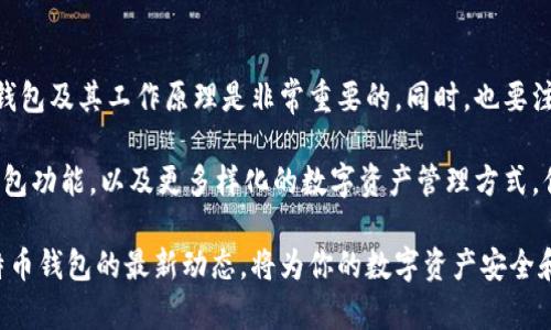 比特币钱包是一个用于存储、接收和发送比特币的工具。它可以是软件程序、手机应用，甚至是硬件设备。比特币本身是一种数字货币，而钱包则是你管理和使用这种数字货币的地方。

比特币钱包的类型

比特币钱包主要分为几种类型，每种类型都有其独特的优缺点。

ul
    listrong热钱包/strong：这些钱包通常是在线的，容易访问，适合日常交易。代表性的有手机钱包和桌面钱包。/li
    listrong冷钱包/strong：这些钱包通常是离线的，提供更高的安全性。包括硬件钱包和纸质钱包，适合长期储存比特币。/li
    listrong网页钱包/strong：这些钱包通过网页提供服务，容易使用，但安全性较低，因为它们存储在服务器上。/li
    listrong桌面钱包/strong：下载到个人电脑上的钱包，提供较好的安全性，但需要定期更新。/li
/ul

比特币钱包的工作原理

比特币钱包并不直接存储比特币，而是存储与比特币相关的私钥和公钥。私钥是用于访问和发送你的比特币的密码，公钥则可以公开用来接收比特币。通过这些密钥，用户可以管理自己的比特币资产。

比特币交易是通过区块链进行的，钱包的作用就是让你安全地与区块链交互。每次交易，你都需要使用你的私钥进行数字签名，以确认你是资金的合法拥有者。

使用比特币钱包的步骤

使用比特币钱包非常简单，以下是基本步骤：

ol
    li下载或创建一个比特币钱包。/li
    li备份你的私钥确保安全。/li
    li发送或接收比特币。/li
    li检查你的余额和交易历史。/li
/ol

如何选择比特币钱包

选择比特币钱包时，安全性、易用性和功能性是主要考虑因素。对于新手，建议从热钱包入手，因为它们更方便。但随着你对比特币的了解和投资的增加，冷钱包将成为更安全的选择。如果你像我小时候一样开始对新技术感到兴奋，并迫不及待想体验，那么热钱包是一个很好的起点。

比特币钱包的安全性

安全性是使用比特币钱包时最重要的考虑因素。你需要采取适当的措施来保护你的私钥，包括但不限于：

ul
    li定期备份钱包。/li
    li启用双因素认证。/li
    li使用强密码保护你的钱包应用。/li
    li避免在公共网络下进行交易。/li
/ul

在我个人的经历中，安全性的重要性不容小觑。曾经有一个朋友因为没有妥善保存私钥而失去了他所有的比特币，这次经历深深触动了我，让我意识到保护财产的重要性。

未来的趋势与发展

比特币钱包的技术在不断进步，随着区块链技术的发展，未来会出现更加安全和便捷的钱包。例如，某些钱包正在尝试使用生物识别技术，如指纹识别或面部识别，来提高安全性。

随着更多人开始使用比特币，钱包的用户界面和用户体验也会变得更加友好。我记得我第一次使用比特币钱包时，界面看起来复杂，但现在许多应用都设计得非常直观，让人容易上手。

总结

比特币钱包是使用比特币的关键工具，它为用户提供了发送、接收和储存比特币的便捷方式。了解不同类型的比特币钱包及其工作原理是非常重要的，同时，也要注重安全措施，以保护个人资产不受损失。

我认为，随着区块链技术的不断成熟，比特币及其钱包将逐步融入我们的日常生活。未来，我们可能会看到更创新的钱包功能，以及更多样化的数字资产管理方式。你有没有想过，自己的资产管理方式会如何改变？

无论如何，选择一个适合自己的比特币钱包是个值得思考和探索的过程，保持对这一新兴技术的关注以及多了解比特币钱包的最新动态，将为你的数字资产安全和交易体验提供更多帮助。
