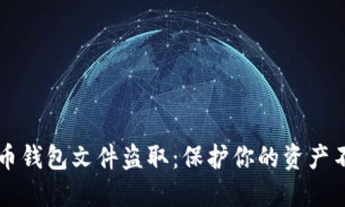 揭秘比特币钱包文件盗取：保护你的资产不再是奢望