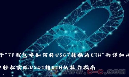 好的，下面是关于“TP钱包中如何将USDT转换为ETH”的详细内容结构和示例。

如何在TP钱包中轻松实现USDT转ETH的操作指南