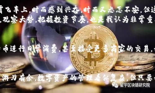   掌握比特币钱包地址的实用技巧，轻松开启你的数字资产之旅 / 

 guanjianci 比特币, 钱包地址, 数字资产 /guanjianci 

引言：数字货币浪潮的来临
在这个飞速发展的数字时代，数字货币已经逐渐成为人们生活中不可或缺的一部分。特别是比特币，以其去中心化、匿名性和全球流通性，吸引了越来越多的人投入到这一领域。在我小时候，也曾听到过许多关于网络虚拟货币的梦幻故事，总觉得那是遥不可及的事情。然而，随着技术的不断进步，和我个人的探索，我逐渐发现掌握比特币钱包地址的重要性，它不仅是管理和存储比特币的基础，更是开启数字资产的钥匙。

什么是比特币钱包地址？
比特币钱包地址可以理解为一个“一串数字和字母组合”的账户，它用来接收和发送比特币。每一个比特币钱包地址都是独一无二的，类似于一张银行账户号码，但它的功能要更加复杂。无论你是初学者，还是有一定了解的投资者，熟悉如何生成和管理比特币钱包地址，对你的数字资产管理至关重要。

比特币钱包地址的类型
在深入讨论如何获取和管理比特币钱包地址之前，我们先来了解一下不同类型的比特币钱包地址。大致上，可以将其分为以下几种：
ul
  listrong热钱包：/strong 主要是指通过互联网连接的数字钱包，这类钱包比较方便，适合日常交易，但安全性较低。/li
  listrong冷钱包：/strong相对安全，通常是离线存储的形式，例如硬件钱包和纸钱包，适合长期持有比特币。/li
  listrong托管钱包：/strong由第三方提供服务，你的比特币会存储在他们的服务器上，用户只需记住登录信息，非常方便。/li
/ul

如何生成比特币钱包地址？
生成比特币钱包地址其实并不复杂，以下是几个常见的方法：
ol
  listrong使用数字钱包应用：/strong市面上有很多数字钱包应用，例如Blockchain、Coinbase、Wallet等。这些应用允许用户快速创建比特币钱包，并自动生成钱包地址。/li
  listrong通过纸钱包生成器：/strong如果你更倾向于冷存储，可以使用一些纸钱包生成器在线生成地址。确保使用信誉良好的网站，注意安全。/li
  listrong下载比特币客户端：/strong如果你有一定的技术基础，可以选择下载比特币的桌面客户端，自己生成地址，并完全掌控你的资金。/li
/ol

如何管理比特币钱包地址？
一旦你生成了比特币钱包地址，接下来的任务就是如何有效管理。这里有几个个人的经验分享：
ul
  listrong备份你的钱包：/strong无论你使用哪种钱包类型，务必要定期备份你的钱包地址和私钥。有时，意外可能发生，丢失数据会导致你无法访问自己的资产。/li
  listrong定期监控交易：/strong在使用比特币进行交易时，要保持关注，定期检查你的交易记录，确保所有交易都按照你的预期进行。/li
  listrong保持私钥安全：/strong私钥是你比特币钱包的核心，如果它被他人获取，你的比特币将可能面临风险。绝对不要向任何人透露你的私钥。/li
/ul

比特币钱包地址的安全性问题
在我的比特币投资之旅中，安全性始终是我最关注的问题之一。当我听到一些朋友因为网络安全问题丢失了资产时，我意识到需要更加谨慎。在防范风险方面，我个人的建议主要集中在以下几点：
ul
  listrong使用多重认证：/strong一些数字钱包支持多重认证，这样可以在你登录时增加一层安全保护，大大降低被盗的风险。/li
  listrong定期更新软件：/strong保证你的钱包软件和操作系统都是最新版，以防漏洞被利用。/li
  listrong不轻信网络链接：/strong许多骗局都来源于钓鱼网站，永远要验证网站的真实性，确保是官方渠道。/li
/ul

个性化投资策略：比特币的起伏之路
在我学习和投资比特币的过程中，我参阅了许多资料，也经历了一些波折。记得在初次购买比特币后的几周，由于市场的波动，我经历了一次小规模的“过山车”体验。那种心情就像坐在云霄飞车上，时而感到兴奋，时而又忐忑不安。但这些经历让我认识到，投资比特币不仅仅是数字的游戏，更是理性和情绪的考验。
我开始从这段经历中总结经验，逐步形成了一套自己的投资理念。我认为投资比特币时，绝不能“盲目跟风”，而要结合自身的风险承受能力，制定合理的投资计划。另外，定期进行市场分析，观察大势，把握投资节奏，也是我认为非常重要的环节。

未来展望：比特币与我们的生活
随着比特币和其他数字货币的发展，越来越多的国家开始探索虚拟货币的政策与监管。在我看来，比特币在未来无疑将会在我们的生活中扮演更重要的角色，或许有一天，我们可以用比特币进行日常消费，甚至接受更多商家的交易。我小时候也曾梦想过要参与未来的金融变革，现在机会已经来临，只要我们敢于接受这场革命。

总结：掌握比特币钱包地址的重要性
掌握比特币钱包地址及其相关知识，对于想要在这个数字货币世界中立足的人来说，是基本而又必不可少的。通过本文的分享，希望能够给你带来一些启发和帮助，让你在比特币的旅程中游刃有余。数字资产的管理看似复杂，但只要我们愿意去学习和探索，每一个人都能成为这场革命的一部分。