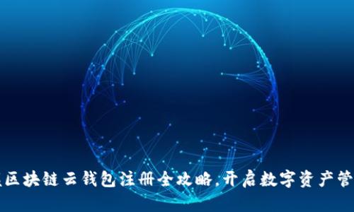 轻松掌握区块链云钱包注册全攻略，开启数字资产管理新篇章