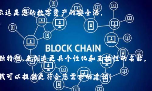 为imToken钱包选择一个吸引人的名称，不仅可以帮助它在市场中脱颖而出，还能使用户更容易地记住和分享。以下是一些供您参考的名称建议：

1. **TokenSafe** - 强调安全性与保障。
2. **CoinNest** - 带有温暖和家庭的感觉，表示这是您的数字资产的安全港。
3. **CryptoVault** - 传达严密的保护和储存。
4. **WealthSphere** - 象征财富汇聚的地方。
5. **DigiPocket** - 强调数字化和便捷性。

同时，可以考虑结合钱包的功能、目标用户群及其独特性，来创造更具个性化和直接性的名称。

如果您有特定的方向或特色想要强调，请告诉我，我可以提供更符合您需求的建议！