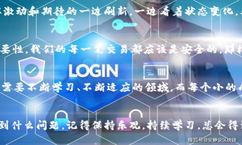   如何轻松将USDT转移到钱包链：一步一步教你掌握实用技巧 / 
 guanjianci USDT, 钱包, 加密货币 /guanjianci 

引言
在加密货币的世界中，USDT（泰达币）因其与美元的稳定性而广受欢迎。越来越多的人开始使用USDT进行交易、投资或是将其转移到个人钱包中以保护资产安全。然而，刚接触这一过程时，很多人可能会感到迷茫，不知道如何操作。作为一个深感好奇的加密货币爱好者，我也曾在这一过程中经历了许多困难，但这也是一段值得回忆的学习历程。接下来，我将详细介绍如何将USDT转移到钱包链，并分享一些个人经验，以帮助你更顺利地完成这一操作。

第一步：选择合适的钱包
在将USDT转移到钱包链之前，首先你需要挑选一个适合自己的数字钱包。现在市场上有很多选择，比如硬件钱包、软件钱包、移动钱包等等。我的第一次选择是一个软件钱包，方便随时随地访问。在挑选时你需要考虑几个因素：
ul
listrong安全性：/strong选择具有良好口碑和多重安全措施的钱包。/li
listrong易用性：/strong界面友好，操作简单。/li
listrong支持的币种：/strong确保所选钱包支持USDT及其转入的区块链。/li
/ul
在这个过程中，不妨参考一些网上的评测，或者咨询身边的朋友。一开始我也比较懵懂，看到朋友用某个钱包感觉不错，于是也去试了一下，结果果然用得很顺手。

第二步：获取钱包地址
一旦选择了钱包，你需要找出它的收款地址。这个地址是一个长串字符，就像你的邮箱地址一样，是别人向你发币的