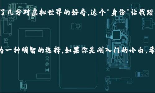 如何查看虚拟币钱包地址和相关信息

在如今这个数字化的时代，虚拟币正逐渐进入人们的日常生活，很多人开始投资和使用各种加密货币。从比特币到以太坊，再到众多的新兴代币，虚拟币的发展势头不可阻挡。然而，对于初入这个领域的人来说，如何查看和管理虚拟币的钱包地址，往往是一个令人困惑的问题。本文将为你详细介绍如何找到虚拟币钱包地址及其相关信息。

1. 什么是虚拟币钱包地址？

虚拟币钱包地址是一串由字母和数字组成的唯一标识符，用于接收和发送加密货币。它就像你的银行账号，但这是一个去中心化的生态中用于交易的号码。每个钱包地址都是独一无二的，你可以将其理解为你在虚拟货币世界中的“住址”。无论你要接收钱款还是检查余额，钱包地址都是必不可少的信息。

2. 如何查看自己的虚拟币钱包地址？

查看你的虚拟币钱包地址其实非常简单，步骤如下：

1. **下载或选择电子钱包**：首先，你需要在智能手机或者电脑上下载一个虚拟币钱包应用程序，比如MetaMask、Trust Wallet、Coinbase等。确保你选择的电子钱包支持你想要使用的加密货币。

2. **创建或导入钱包**：如果你是第一次使用电子钱包，按指引创建一个新钱包。你将获得一个助记词（seed phrase），请妥善保管，因为这将是你找回钱包的唯一方式。如果你已经有一个钱包，可以通过助记词导入。

3. **查找钱包地址**：登录钱包后，在主界面通常会显示你的钱包地址。有些钱包会提供直接复制的功能。通常一个虚拟币钱包界面会有“收款”或“接收”选项，点击后也能看到你的钱包地址。在这里，你可以直接复制地址分享给别人，或用于交易。

3. 查看交易记录和余额

除了查看钱包地址，了解交易记录和余额同样重要。以下是如何查看的步骤：

1. **在钱包应用中**：大部分电子钱包都会在主界面或设置选项中列出你的交易历史和余额。只需一两次点击，你就能实时查看你的资产情况。

2. **使用区块链浏览器**：如果你想要更详细的信息。可以使用区块链浏览器，例如Blockchain.info、Etherscan等，输入你的钱包地址，可以查看所有与该地址相关的交易记录。这是了解你资产流动、确认交易的有效方法。

4. 小心地址安全与隐私

在使用虚拟币钱包时，安全性和隐私至关重要。以下几条建议可以帮助你保护好钱包地址：

1. **不要随意分享你的钱包地址**：虽然钱包地址是公开的，分享它是正常的，但要保持谨慎，尤其是在网络上。冤屈的影响，可能会导致你的资产被盗。

2. **使用硬件钱包**：如果你有较大金额的投资，建议考虑使用硬件钱包。这类钱包在物理设备中存储私钥，可以提升安全性。

3. **定期备份**：定期对你的钱包信息和助记词进行备份，这样在设备丢失或损坏时，你能快速找回资产。

5. 个人经历分享

回想起我第一次接触虚拟币的时候，真的是满怀好奇与忐忑。那时我正值大学，身边的朋友们对比特币的关注让我也感到无比兴奋。但不知道从何下手的我，几乎每天都在网上查找关于这方面的资料。让我印象深刻的是，当我第一次看到自己的钱包地址时候，那种激动的心情真是难以言表！

我记得我当时使用的是一个比较简单的手机钱包，虽然界面并不复杂，但我依然感到一阵不安。那种感觉就像是第一次拿到银行账户时的心情一样，但却又多了几分对虚拟世界的好奇。这个“身份”让我踏入了一个崭新的领域，让我与朋友们分享新奇的短线交易经验，甚至参与了一些线上讨论会。每次能在钱包中看到自己的资产有增长，都让我感到无比的成就。

6. 总结与建议

虚拟币钱包地址的查看与使用并不复杂，但是对于提升你的金融能力、保护你的资产安全至关重要。在整个过程中，保持警惕，保护好自己的隐私与安全，不失为一种明智的选择。如果你是刚入门的小白，希望以上内容能帮助你更清晰地了解这一切。愿你在虚拟币的世界里，能有好的投资体验，并找到自己在数字经济时代的定位。

虚拟币, 钱包地址, 查看方式/guanjianci  
如何查看虚拟币钱包地址和相关信息