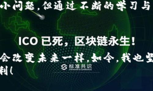 在imToken钱包中轻松转出EOS：一步一步指导与实用技巧

关键词：imToken钱包, 转出EOS, 加密货币

一、引言：我的加密货币之旅
在我接触加密货币的那些年中，钱包的选择和资产的管理一直是我最为关注的问题。记得第一次听说EOS的时候，我便被这个项目的潜力所吸引。那时我和朋友们围坐在一起，讨论着区块链的未来，憧憬着用加密货币改变生活的美好愿望。随着时间的推移，imToken钱包成为了我管理数字资产的重要工具。而今天，我想和大家分享的是在imToken钱包中如何转出EOS的步骤，以及一些我在这个过程中总结的实用技巧。

二、准备工作：确保万无一失
在转出EOS之前，我们需要做一些准备工作。首先，确保你的imToken钱包已经成功安装并且创建了账户。如果你是新手，可能会面临一些技术上的挑战，但别担心，imToken的用户界面十分友好，即使是初学者也能快速上手。
其次，确认你的EOS余额足够支付转账的费用。EOS的转账是相对便宜而快速的，但你仍需确保账户里有足够的资金来完成这一操作。通常情况下，EOS转账的费用不会太高，但仍要留意网络的高峰期可能会导致费用波动。

三、登录imToken钱包
打开你的imToken应用，输入密码以登录你的钱包。此时，你会看到钱包首页，包含你所有的数字资产。找到EOS资产，并点击进入，这样你就可以看到你的EOS余额和相关操作选项。

四、选择转账功能
在EOS页面中，你会看到“转出”按钮，点击之后会弹出一个输入框。在这里，你需要填写接收方的EOS地址。如果你是第一次转账，确保仔细检查接收地址。和我当年第一次给朋友转帐时一样，我因为输入错误的地址而尴尬了一番，因此我十分建议大家务必再次确认。

五、输入转账金额
在确保地址无误后，输入你想要转出的金额。在这一步，我通常会心存谨慎，只转出我希望发送的金额的一部分，以确保万一出现错误，也不会造成太大的损失。遵循“先小后大”的原则，转账的过程将变得更加安全，也能帮助你更好的掌控资产。

六、填写备注信息（可选）
在转账界面，你有可能会看到一个备注信息的框，这是可选的。在这部分填写任何你想要传达给接收方的信息，但请务必注意保护个人信息的安全。如果你和接收方已经是朋友，填写备注可以让对方更好的识别这笔转账。

七、确认交易
在完成以上输入后，检查所有信息确保无误，你会看到一个确认页面。在这里，imToken会显示你的转账费用、接收方地址、转账金额等信息。这个步骤非常重要，因为一旦确认交易，就无法撤销哦！这让我想起当我第一次进行转账，心里有些忐忑，生怕出错。但相信我，仔细检查会让你心里踏实许多。

八、等待交易处理
确认交易后，你只需等待网络处理。EOS网络的确认速度相对较快，通常几秒钟就能完成。但有时因为网络拥堵，可能会稍微延迟。在等待的这段时间，你可以泡一杯茶，放松自己，享受这个稍纵即逝的瞬间。

九、查看交易状态
一旦交易完成，你可以通过imToken的钱包查看交易记录。在这里，你可以验证你的转账是否被成功处理。在我的经验中，检查交易状态是一种非常重要的习惯，它可以帮助我了解自己的资产流动，并及时发现可能存在的问题。

十、总结与建议
转出EOS的过程其实很简单，但作为数字货币用户，我们都应当对每一步保持谨慎。安全永远是第一位的，保护好自己的私钥和钱包信息至关重要。在我刚开始接触加密货币时，我总是能遇到一些小问题，但通过不断的学习与实践，我逐渐掌握了技能，今天的分享也希望能帮助到你。
如果你和我一样，曾经也面临这些挑战，那就不要害怕，勇敢地去尝试吧！相信我，随着你对这些工具的不断熟悉，你也能成为数字货币世界里的高手，享受它带来的乐趣与便利。

十一、个人化观点
如今，加密货币已经不仅仅是投资的工具，更是一种新兴的生活方式。我回想起自己当初在探讨EOS时的那份激情，时至今日，我依然保持着对加密世界的好奇和热情。就像我小时候常常相信科技会改变未来一样，如今，我也坚信数字货币能带来更加美好的明天。
希望这一篇关于如何在imToken钱包中转出EOS的指导能够为你提供助力，让我们在这个数字化的世界中携手前行！无论是转账，还是其他加密操作，记得仔细、谨慎，祝你在加密的道路上一切顺利！