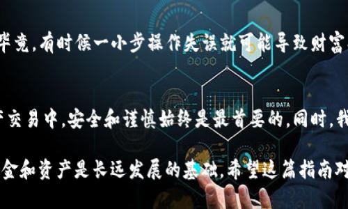 易欧钱包（Eoul Wallet）支持多种数字资产，包括USDT（泰达币）。关于将USDT从易欧钱包提取到币安（Binance）钱包，以下是一些关键点和步骤，这些可以帮助你顺利完成这个过程。

### 1. 确认钱包地址
在将USDT从易欧钱包提取到币安钱包之前，首先需要确保你有一个有效的币安钱包地址。请登录你的币安账户，并找到“钱包”选项，选择“现货钱包”，然后查找USDT并复制其地址。特别注意，USDT有不同的区块链网络（如ERC20，TRC20等），请确保选择与易欧钱包中USDT相同的网络。

### 2. 打开易欧钱包
启动易欧钱包应用，确保你的钱包连接正常且能够访问你的数字资产。在首页上，你应该能看到你的资产列表，包括USDT。在这里确认你的账户中有足够的USDT来进行转账，注意也要考虑可能的手续费。

### 3. 提现操作
在易欧钱包中，找到“提币”或“转账”选项。选择USDT，并粘贴刚刚复制的币安USDT地址。一些钱包会要求你输入转账金额，确保你输入的金额是你希望转出的数额。在这里，也要仔细核对地址是否正确，以避免资产损失。

### 4. 确认转账信息
在提交转账之前，请再次确认所有信息，包括钱包地址、转账金额以及网络费用。有些人可能在这一环节因为疏忽而犯错，造成资产无法追回。这是确保你交易顺利的关键一步。

### 5. 等待交易确认
一旦提交了转账申请，耐心等待交易被区块链网络确认。根据当前网络的拥堵情况，确认时间可能会有所不同。通常在几分钟到几个小时之间不等。你可以在易欧钱包或币安的交易记录中查看该笔交易的状态。

### 6. 验证到账
当交易完成后，打开你的币安钱包检查USDT是否已经成功到账。每当我进行这样的转账时，我都会特别留心这一环节，毕竟，有时候一小步操作失误就可能导致财富损失。

### 总结
将USDT从易欧钱包提取到币安钱包的过程并不复杂，只需详细遵循上述步骤，并保持对细节的关注。在如今的数字资产交易中，安全和谨慎始终是最首要的。同时，我也鼓励大家在进行任何交易之前，一定要做必要的研究和风险评估。

在进行数字资产交易时，保持警惕和了解市场动态是至关重要的。无论你是新手还是有经验的交易者，管理好自己的资金和资产是长远发展的基础。希望这篇指南对你有所帮助！