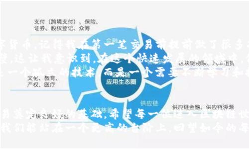 jiaoti区块链钱包权限开通全攻略：轻松入门，安全运用！/jiaoti  
区块链, 钱包权限, 安全运用/guanjianci  

引言：区块链与数字钱包的关系  
随着科技的发展，区块链和数字货币已经逐渐成为大家日常生活中的一部分。从比特币的火爆到以太坊的智能合约，很多人开始关注如何有效地管理自己的数字资产。而在这个过程中，区块链钱包的角色至关重要。  
我记得在我刚接触数字货币时，对什么是区块链钱包一无所知，甚至常常会疑惑：为什么要开通一些复杂的权限呢？今天，我想和大家分享一下关于区块链钱包权限开通的相关知识，以及一些个人的感悟。  

什么是区块链钱包？  
在简单的定义中，区块链钱包是一个软件程序，允许你存储和管理你的数字货币。它不仅能让你查看账户余额，还能让你进行比特币和其他数字资产的转账。就像现实生活中的钱包，数字钱包也有不同的类型，例如热钱包和冷钱包。  
热钱包是通过互联网连接的，便于频繁交易，而冷钱包则将资产保存在没有互联网连接的环境中，安全性更高。人们常常依照自己的需求选择合适的钱包，而开通钱包的权限则是利用这些钱包进行交易的重要步骤。  

开通钱包权限的重要性  
当你开始使用区块链钱包时，开通相应的权限是十分重要的。这些权限通常包括转账、接收和查看交易记录等。没有开通这些权限，你可能无法顺利进行交易或管理资产。  
我记得第一次尝试在一个交易所购买比特币时，由于没有正确配置我的钱包权限，导致我无法完成交易。那时的我感到非常沮丧，但是通过这次经历，我明白了开通钱包权限的重要性。  

如何开通钱包权限？  
开通钱包权限的具体步骤可能因钱包类型或平台而异，以下是一些常见的步骤：  
ul  
listrong选择合适的钱包：/strong根据你的需求选择适合的数字钱包，确保它支持你想参与的区块链网络。/li  
listrong下载并安装钱包应用：/strong从官方网站或可信任的应用商店下载并安装应用程序。切勿从不明来源下载以防止安全风险。/li  
listrong创建或导入钱包：/strong如果你是新手，可以选择创建新钱包；如果已有钱包，可以输入私钥或助记词导入。/li  
listrong设置权限：/strong在钱包的设置中，寻找“权限设置”或“安全设置”选项，根据要求开启需要的权限。/li  
listrong验证身份：/strong有些钱包会要求你进行身份验证，比如发送验证码到你的手机或邮箱。/li  
listrong了解费用和规则：/strong仔细阅读有关权限的费用说明和使用规则，确保你能够承受相应的费用。/li  
/ul  

注意事项：确保安全保护  
在开通钱包权限时，安全性始终是首要考虑的问题。区块链技术的去中心化特性让它不同于传统金融金融体系的安全防护，但这也意味着更多的责任落在了我们用户身上。  
为了确保你的钱包安全，我建议采取以下措施：  
ul  
listrong定期备份：/strong定期备份你的私钥和助记词，最好将这些信息保存到安全的地方，避免因丢失而造成资产损失。/li  
listrong使用双重验证：/strong如果钱包支持双重验证，务必开启，增加额外的安全层。/li  
listrong关注网络安全：/strong注意防范网络钓鱼攻击，不要随便点击未知的链接或下载不明资料。/li  
listrong更新应用：/strong定期更新钱包应用，以确保你使用的是最新的安全版本。/li  
/ul  

个人经历与反思  
很多人来区块链这个领域都是因为一些趋势或者投资的机会，像我当初就是因为朋友的推荐开始接触数字货币。记得我在第一笔交易前提前做了很多功课，网上查阅了各种关于区块链的钱包使用教程，仿佛可以在交易开始前把每一个步骤都进行“演练”。  
然而，理想很丰满，现实却让人措手不及。因为不懂得如何正确开通权限，我在第一次尝试的时候碰了不少壁。这让我意识到，在这个快速发展的领域中，仅凭了解区块链的基础知识是远远不够的，用户需要主动参与到安全防护和权限设置中。  
从那时起，我开始定期学习相关知识，参加在线研讨会，观看视频教程，参与社区讨论。我了解到，区块链不是一个孤立的技术，而是一个需要不断学习和探索的领域。因此，开通钱包权限不仅是技术操作，更是参与这个新兴经济体的重要一步。   

结语：勇于尝试，安全第一  
在区块链技术日益发展的今天，掌握钱包权限的开通方法不仅可以保护自己的资产，也为未来的投资与交易奠定良好的基础。希望每一位进入区块链世界的朋友，都能勇于尝试，安全第一，以应对未来可能面临的各种挑战。  
尽管这条路充满了不确定性，但正是这种探索带来的未知才让我们的生活更加丰富多彩。我期待着7年后，我们能站在一个更高的台阶上，回望如今的每一步都觉得是值得的旅程。