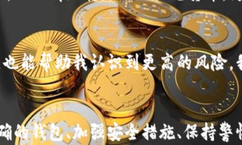 
如何保护你的以太坊钱包免受瞬间转走的风险

关键词：
以太坊, 钱包安全, 加密货币

引言：虚拟货币的双刃剑
随着加密货币的普及，越来越多的人开始关注以太坊这一强大的数字资产。作为定位为智能合约平台的以太坊，其实用性吸引了无数投资者。但与此同时，安全问题也愈加突出。我记得第一次接触以太坊的时候，内心充满了兴奋与期待，也有一丝不安，毕竟在这个数字世界中，有太多的例子告诉我们，钱包安全是个不容忽视的话题。

瞬间转走的背后：黑客的阴影
有些朋友或许听说过这样的新闻：钱包里的以太坊在我还没来得及反应的时候，就被黑客转走了。这样的瞬间转走，往往是因为用户缺乏安全意识，或者出现了操作失误。我曾经在论坛上看到一个女孩分享她的钱包被盗的经历，她好不容易积攒的投资，就这样在一夜之间化为泡影。她描述的那种心碎的感觉，我至今难以忘怀。

以太坊钱包的类型：选择安全的第一步
想要保护自己的以太坊钱包，首先我们需要了解不同类型的钱包。通常来说，以太坊钱包分为两大类：热钱包和冷钱包。热钱包连接互联网，便于日常交易，然而也因此更容易受到攻击；冷钱包则是离线存储，安全性较高，但使用上不够方便。
回想我第一次购买加密货币时，我选择了一个热钱包，方便随时买卖。然而，很快我就遭遇了一次“被盗”事件—我的账户突然少了很多以太坊，我立刻意识到，这个钱包的安全性并不如我想象中那么好。从那以后，我开始更加关注钱包的选择和安全性。

强密码与双重认证：基础安全措施
在选择钱包时，切记使用强密码，包含字母、数字和特殊字符。同时，开启双重认证（2FA）是一个非常重要的防护措施。无论是通过短信、邮箱还是第三方认证软件，这样都能为你的钱包增添一层安全防护。我现在使用的手机认证软件，不但方便，而且极大增强了我的安全感。

不要轻信钓鱼信息：保持警惕
钓鱼攻击是最常见的安全隐患之一，黑客会通过伪造的网站、邮件或短信来窃取你的信息。我曾经在社交平台上看到朋友发的一条链接，声称能帮助用户快速获取以太坊，结果是一个陷阱。幸好我保持了警惕，没有点击。这样的经历让我明白，警惕性是保护自己资产的第一步。

定期检查账户活动：保持透明
保持对账户的关注同样重要。我建议每周或每月定期检查一次钱包的活动记录，确认是否有未授权的交易。我的朋友就是因为未及时留意自己的账户，被无情地转走了一大笔货币。为了不让这种情况发生，我一直保持着每周检查钱包活动的习惯。

学习加密货币安全知识：不断提升自我
安全意识的提升需要不断学习。我时常浏览关于加密货币安全的文章、观看视频，参加适合自己的在线课程等。这不仅让我了解到了最新的安全技术，也能帮助我认识到更高的风险。我认为，在这个日新月异的领域，信息就是力量，只有不断学习，才能更好地维护自己的资产。

结语：唯有谨慎才能长久
在以太坊的投资旅程中，安全始终是我心中不变的主题。每当看到那些因安全问题而损失惨重的案例，我都会更加坚定保护自己钱包的决心。选择正确的钱包、加强安全措施、保持警惕和定期检查，都是我在这个领域内的经验与感悟。希望在未来的日子里，大家都可以在充满希望的以太坊之路上，安全稳健地走下去。