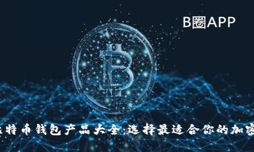 2023年最新比特币钱包产品大全：选择最适合你的加密资产管理工具
