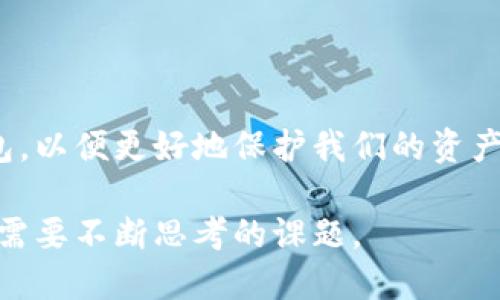 区块链钱包百度百科下载 是指用户通过百度百科平台，获取关于区块链钱包的详细信息与下载链接的一种方式。

什么是区块链钱包？

区块链钱包，简单来说，就是用来存储虚拟货币（如比特币、以太坊等）的数字工具。它就像我们生活中使用的钱包一样，但它是以电子形式存在的。这种钱包不仅可以存储你的数字资产，还能够管理你的交易记录，确保你的资产安全。在数字货币逐渐走入我们生活的今天，了解区块链钱包的重要性日益凸显。

区块链钱包的类型

如果你在百度百科上查找区块链钱包，你会发现有许多不同类型的区块链钱包。至今为止，主要可以分为以下几类：

ul
  li软件钱包：最为常见，用户可以在电脑或手机上下载应用，这种方式比较方便，适合日常使用。/li
  li硬件钱包：这是一种专用设备，用于存储数字货币。它的安全性较高，适合大额投资者。/li
  li在线钱包：这种钱包是由第三方服务提供商管理，用户只需在网页上登录即可使用，但存在一定的安全风险。/li
  li纸钱包：这是一种离线存储的方式，将公钥和私钥打印在纸上，安全性极高，但相对不方便。/li
/ul

如何选择合适的区块链钱包？

选择合适的区块链钱包，首先要根据自己的需求进行分析。如果你是刚刚接触比特币的小白用户，软件钱包可能是最合适的选择。因为它操作简单，易于上手。而如果你是一个持有大量数字资产的投资者，那么硬件钱包无疑是最佳选择。我的朋友曾经对我说过，安全永远是第一位的，尤其是在涉及到大笔资金时。

我小时候对钱的看法

说到钱包，不得不提到我童年时的经历。记得小的时候，我总是对父母的皮夹子充满好奇。每当他们从钱包中拿出钞票时，我心中总是充满了羡慕，“他们的钱到底从哪里来的呢？” 这让我对金钱产生了浓厚的兴趣。而现在，随着区块链钱包的出现，我意识到不再是单纯的纸币了，虚拟货币的世界同样复杂而精彩。区块链钱包让我重新审视钱的本质，以及它在我们生活中的变化。

如何安全使用区块链钱包？

安全使用区块链钱包是每一个用户都必须掌握的技能。以下是一些实用的建议：

ul
  listrong备份钱包： /strong定期备份你的钱包文件，确保在丢失或被盗的情况下，可以恢复你的资产。/li
  listrong启用双重验证：/strong使用双重验证机制，增加账户的安全性。/li
  listrong定期更换密码：/strong定期更换复杂密码，保持账户安全。/li
  listrong保持软件更新：/strong确保你的钱包软件是最新版本，以防止潜在的安全漏洞。/li
/ul

区块链钱包的未来

随着数字货币的普及，区块链钱包的未来发展趋势也愈发清晰。预计在未来的几年内，区块链钱包将朝着更加安全、便捷的方向发展。个人化的安全策略、智能合约的整合以及AI技术的应用，都将在钱包的使用体验中扮演重要的角色。想象一下，未来的区块链钱包可能会根据我们的消费习惯自动调整安全设置，这对我们每一个用户来说，都是一种全新的体验。

总结

区块链钱包作为数字货币的重要组成部分，正逐渐改变着我们的支付方式和生活习惯。在这个数字化迅速发展的时代，我们有必要去了解、学习如何安全性地使用区块链钱包，以便更好地保护我们的资产。在使用区块链钱包的过程中，保持冷静、警惕安全风险，才能使我们的投资更加稳健。这就像我小的时候所学习到的，了解和管理自己的“钱”才是智慧投资的开端。

如果您想深入了解区块链钱包，建议您可以去百度百科下载相关内容，获取更多实用信息。无论您是虚拟货币的老用户还是新手，如何选择和使用适合自己的钱包，都是我们需要不断思考的课题。