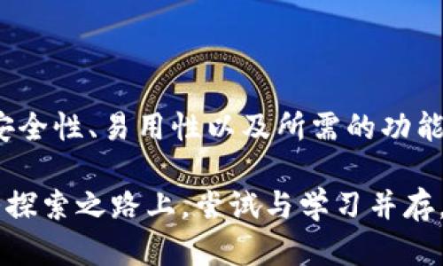 在讨论XMR（门罗币）钱包是否能够存放USDT（泰达币）之前，我们首先需要理解这两种数字货币的基本性质及其钱包的特性。

什么是XMR和USDT？

XMR（门罗币）是一种侧重于隐私和匿名性的加密货币。它采用了一系列技术来隐藏交易的发送者、接收者和交易金额，因而在加密货币市场中备受关注。而USDT（泰达币）则是一种稳定币，旨在与美元保持1:1的挂钩。这使得USDT在加密货币交易中广泛应用，尤其是作为避险资产。

XMR钱包的特性

XMR钱包专为存储门罗币设计。这些钱包使用特定的私钥和公钥，大多数情况下也意味着它们只能处理XMR代币。XMR钱包通常不支持其他类型的代币，包括USDT。因此，若你试图在XMR钱包中存放USDT，可能会面临无法找回资金的风险。

USDT的常见钱包类型

为了安全管理USDT，用户通常会选择支持USDT的稳定币钱包。常见的选择包括：br
1. **热钱包**：如交易所钱包（如币安、火币等）和在线钱包。br
2. **冷钱包**：如硬件钱包（如Ledger和Trezor）。这些钱包安全性更高，适合长期存储。br
3. **多币种钱包**：有些钱包支持多种加密货币，包括USTD，XMR等，这样用户可以在同一个钱包中管理不同的资产。

我个人的经历与思考

回想我第一次接触加密货币时，我也曾对各种钱包的适用性感到困惑。我有一个朋友，他总是对新技术充满热情，教我如何使用不同类型的钱包。他曾经尝试在一个仅支持以太坊的钱包里存放比特币，结果导致了一场“不必要的灾难”。这让我意识到，了解数字资产的特性以及相应钱包的功能是多么重要。

钱包选择的注意事项

在选择钱包时，有几个关键考虑因素：br
1. **安全性**：确保你的资产不被黑客盗取。br
2. **易用性**：根据自己的技术水平选择方便操作的钱包。br
3. **功能性**：根据你的需求选择支持不同币种、具有交易功能的钱包。

总结

综上所述，XMR钱包并不适合存放USDT。如果你希望安全地存储和管理USDT，建议选择专门支持USDT的钱包。确保在选择钱包时考虑到安全性、易用性以及所需的功能，这样能够更好地管理你的数字资产。

借此机会，我也想鼓励那些刚入门的朋友们，不要害怕去探索。记住，自己的财富安全与否大部分取决于你对技术的了解以及选择。在这条探索之路上，尝试与学习并存，让自己的数字资产管理更为得心应手。