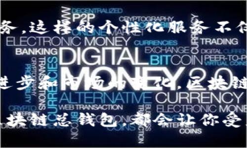 区块链总钱包业务是指在区块链技术的基础上，提供一个集成多种功能的数字货币钱包服务。这种钱包不仅能存储用户的数字资产，还能参与数字货币交易、管理资产、进行去中心化金融（DeFi）活动等。总钱包业务旨在为用户提供便捷、安全的资产管理体验，并推动区块链技术的进一步应用。以下是关于区块链总钱包业务的详细介绍。

1. 区块链总钱包的概念
区块链总钱包，简单来说，就是一款能够存储和管理多种数字货币的一体化钱包。与传统的数字钱包相比，区块链总钱包拥有更强的功能与更好的用户体验。总钱包业务为用户提供了一个统一的平台来管理他们的所有数字资产，包括比特币、以太坊、稳定币等。这样的设计不仅提高了数字资产的管理效率，也为用户带来了更高的安全性与便利性。

2. 区块链总钱包的主要功能
区块链总钱包通常具备以下几个主要功能：

ul
    listrong资产存储：/strong 用户可以将多种不同类型的数字货币存储在一个钱包中，方便管理。/li
    listrong交易功能：/strong 用户可以在钱包内部进行数字货币的买卖、换汇等交易，减少了跨平台操作的麻烦。/li
    listrong安全性：/strong 大部分总钱包采用多重签名、冷钱包等技术来保障用户资产的安全。/li
    listrongDeFi参与：/strong 用户可以通过钱包参与去中心化金融活动，如流动性挖掘、借贷等。/li
    listrong资产追踪：/strong 钱包可以实时显示用户的资产状况，帮助用户更好地了解市场动态。/li
/ul

3. 区块链总钱包的安全性
安全性是区块链总钱包中最受关注的部分之一。为了保护用户资产，很多钱包采用多重身份验证、智能合约、冷存储等措施。用户在使用过程中应该强化自己的安全意识，设置强密码并注意识别钓鱼网站。

我记得在我第一次尝试使用数字货币钱包时，心中充满了不安。那时我对区块链技术并不熟悉，担心自己的资产被黑客攻击。经过一番学习和了解后，我发现选择一个安全性高、声誉良好的钱包是多么重要。如今，随着科技的发展，钱包的安全性逐渐提高，但用户的安全意识依然是关键。

4. 区块链总钱包的市场前景
随着区块链技术和数字货币逐渐被主流接受，区块链总钱包的市场前景相当乐观。越来越多的人开始使用数字货币进行投资与消费，这自然推动了总钱包业务的增长。同时，金融科技的发展使得钱包的功能越发丰富，吸引了更多用户的加入。

我曾参与过一个有关区块链钱包的在线研讨会，那里汇聚了许多行业专家。他们分享了对未来区块链钱包的看法，强调了与传统金融系统结合的可能性。这个想法让我深思，或许不久的将来，我们能在钱包中实现更多的金融服务，如智能合约自动结算、跨国支付等。

5. 区块链总钱包的个性化服务
现如今，许多钱包开始提供个性化服务，例如根据用户的交易习惯推荐合适的金融产品。这让我想起我小时候玩过的某款游戏，它会根据我的游戏风格来推荐任务。这样的个性化服务不仅提升了用户体验，也让钱包使用变得更加轻松和直观。

6. 总结：区块链总钱包的价值
总体来看，区块链总钱包作为一个集成数字货币管理的平台，为用户带来了极大的便利。同时，它的出现也促进了整个区块链行业的健康发展。未来，随着技术的进步和市场的变化，区块链总钱包的功能及其对用户的价值将会继续提升。

最后，我想说，加入区块链的世界不仅仅是为了赚钱，更是为了体验这个新兴科技带来的机会与挑战。无论你是数字资产的新手还是老手，选择一个适合自己的区块链总钱包，都会让你受益匪浅。