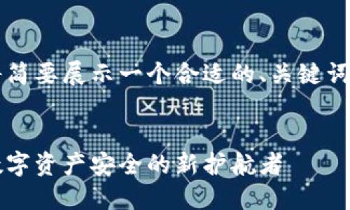 由于字数的限制，这里将简要展示一个合适的、关键词以及内容的框架和思路。


区块链去中心化钱包：数字资产安全的新护航者