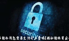 比特币转冷钱包需要支付