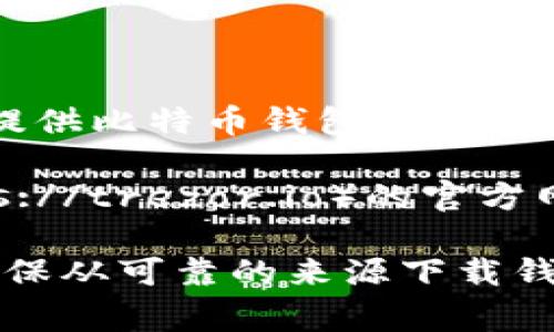 比特币钱包的网址通常是由提供比特币钱包服务的公司或平台所决定的，并不是一个固定的URL。比特币钱包有多种类型，下面是一些常见的比特币钱包及其对应的网站地址：

1. **线上钱包**：例如 Coinbase（https://www.coinbase.com）、Blockchain.com（https://www.blockchain.com/wallet）等。
  
2. **桌面钱包**：例如 Electrum（https://electrum.org）。

3. **移动钱包**：例如 Trust Wallet（https://trustwallet.com）或者 提供比特币钱包功能的APP。

4. **硬件钱包**：如 Ledger（https://www.ledger.com）和 Trezor（https://trezor.io）的官方网站。

如果你对比特币钱包有兴趣，建议访问这些官网进行了解和下载。同时，请确保从可靠的来源下载钱包软件，以确保安全。