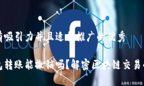 思考一个有吸引力并且适合推广的优秀

以太坊钱包转账能撤销吗？解密区块链交易的不可逆性