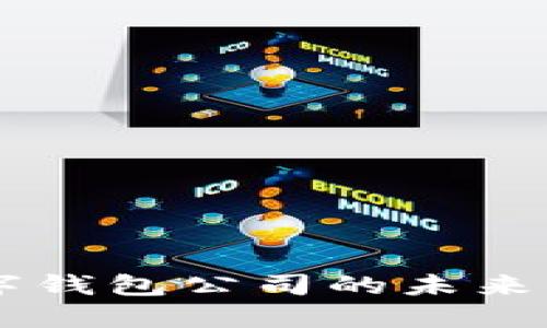 : 打造区块链数字钱包公司的未来：技术、机遇与挑战