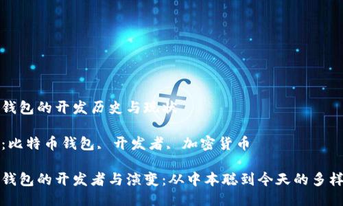 比特币钱包的开发历史与现状

关键词：比特币钱包, 开发者, 加密货币

比特币钱包的开发者与演变：从中本聪到今天的多样化选择