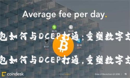 区块链钱包如何与DCEP打通：重塑数字支付的未来

区块链钱包如何与DCEP打通，重塑数字支付的未来