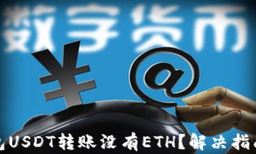 
火币钱包USDT转账没有ETH？解决指南及建议