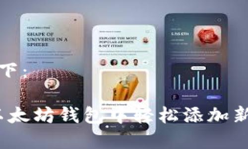  内容如下：

如何在以太坊钱包中轻松添加新的代币？