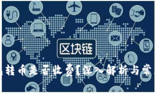 比特派钱包转币是否收费？深入解析与常见问题解答