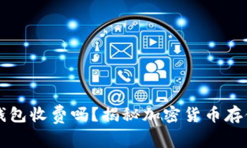 区块链钱包收费吗？揭秘加密货币存储的真相