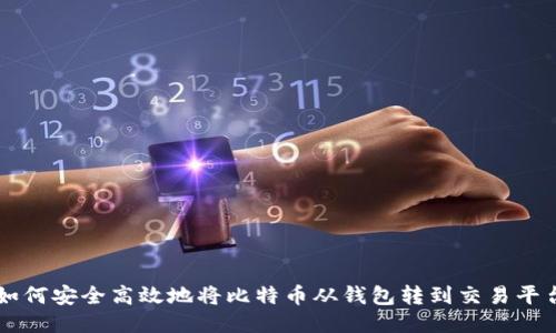 如何安全高效地将比特币从钱包转到交易平台