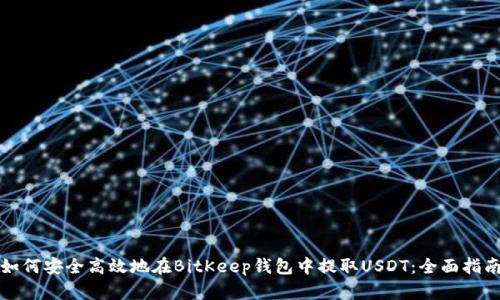 如何安全高效地在BitKeep钱包中提取USDT：全面指南