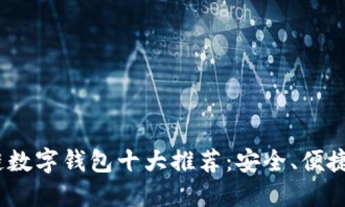 2023年区块链数字钱包十大推荐：安全、便捷与未来的结合