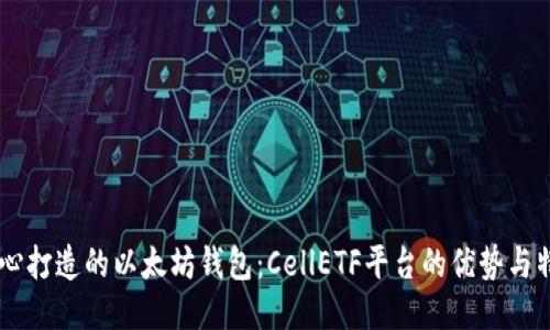 用心打造的以太坊钱包：CellETF平台的优势与特色