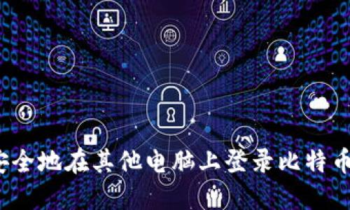 如何安全地在其他电脑上登录比特币钱包？