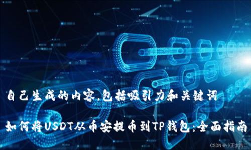 自己生成的内容，包括吸引力和关键词

如何将USDT从币安提币到TP钱包：全面指南