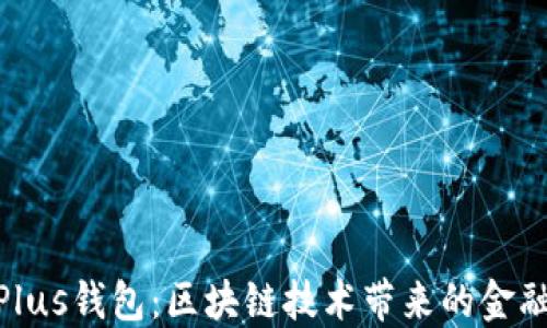 
探索Plus钱包：区块链技术带来的金融革命